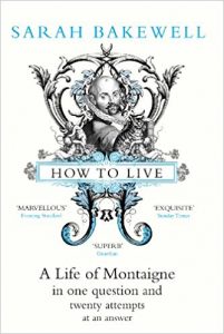 How to Live: Or, a Life of Montaigne in one question and twenty attempts at an answer